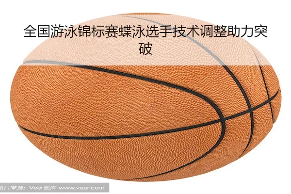 全国游泳锦标赛蝶泳选手技术调整助力突破（WendingEntertainment）